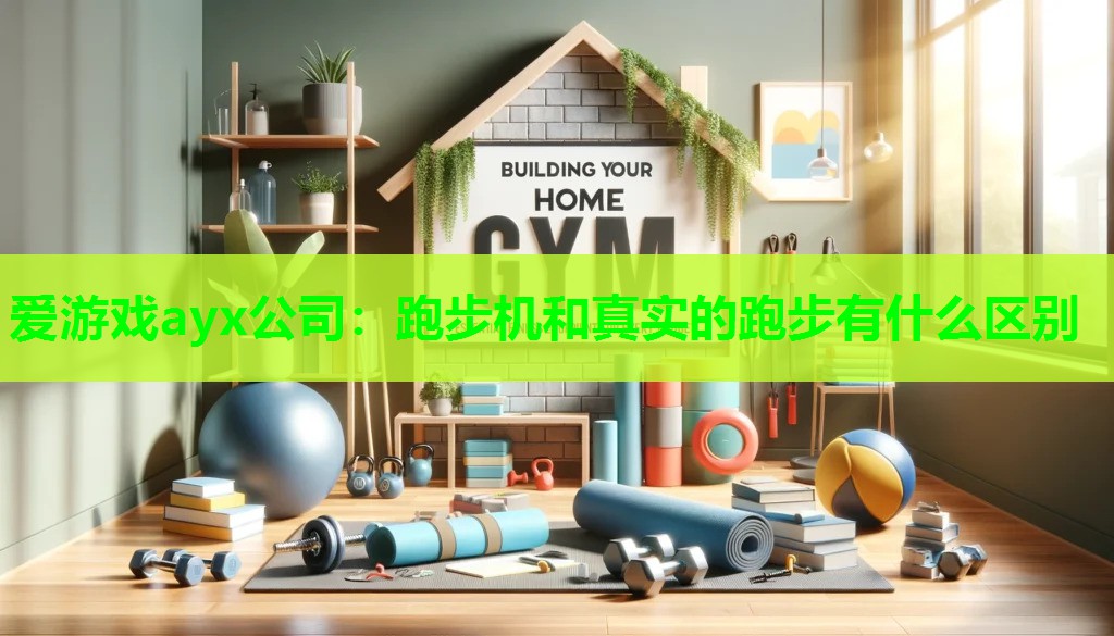 爱游戏ayx公司：跑步机和真实的跑步有什么区别