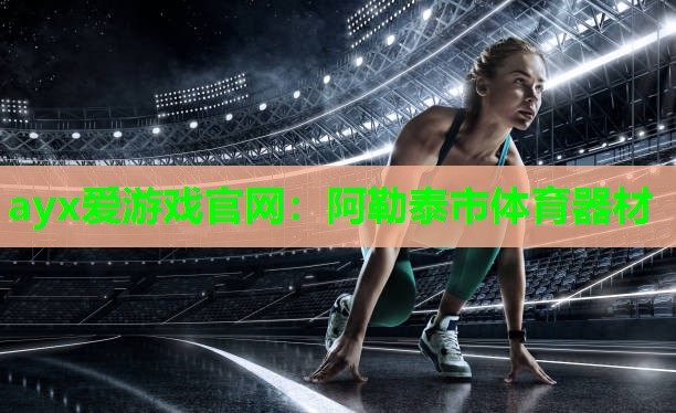 ayx爱游戏官网：阿勒泰市体育器材
