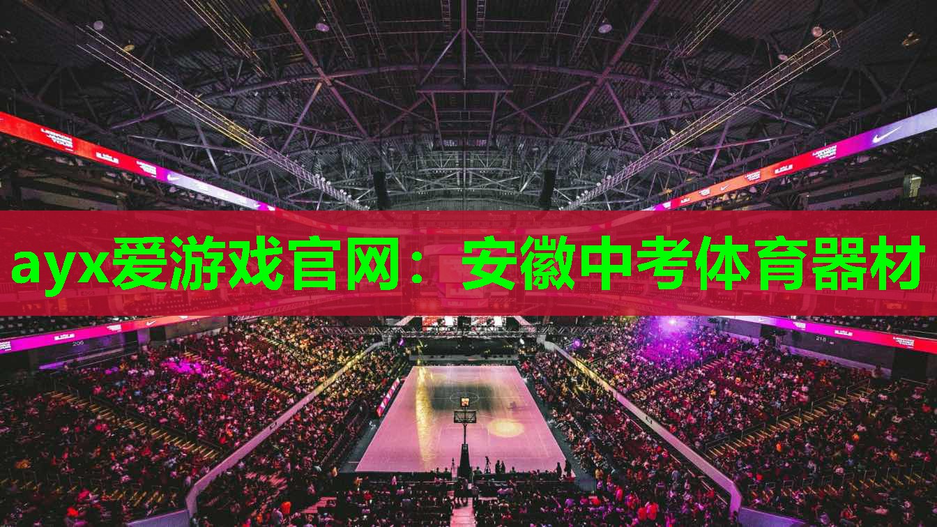 ayx爱游戏官网：安徽中考体育器材