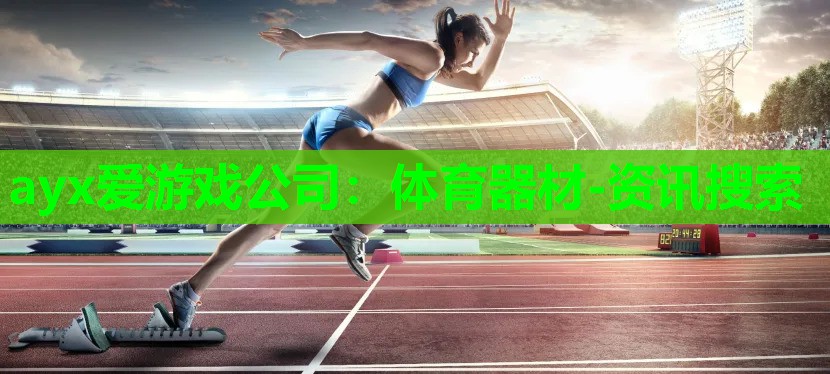 ayx爱游戏公司：体育器材-资讯搜索