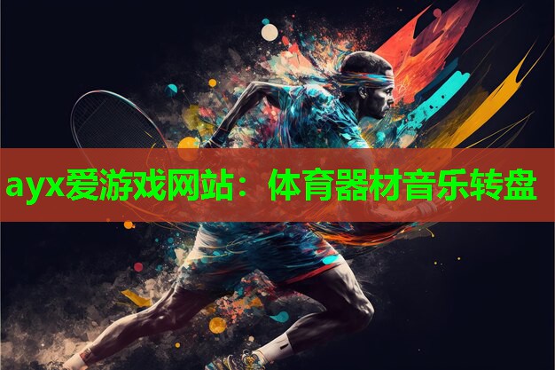 ayx爱游戏网站：体育器材音乐转盘