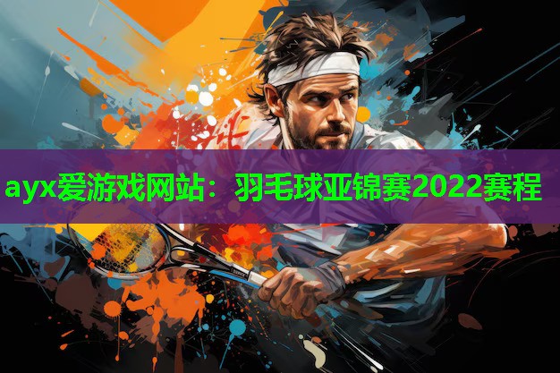 羽毛球亚锦赛2022赛程
