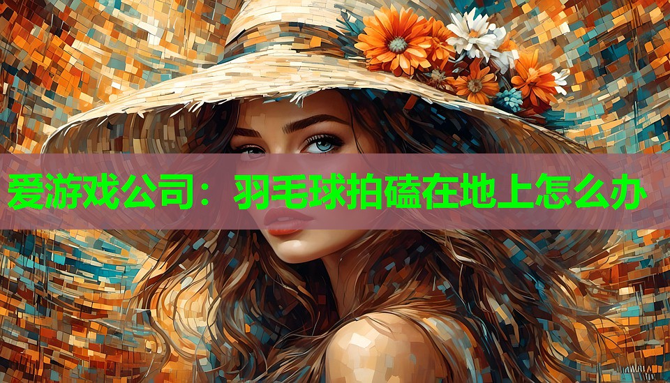 羽毛球拍磕在地上怎么办