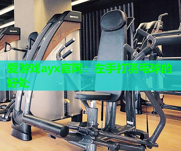 左手打羽毛球的好处