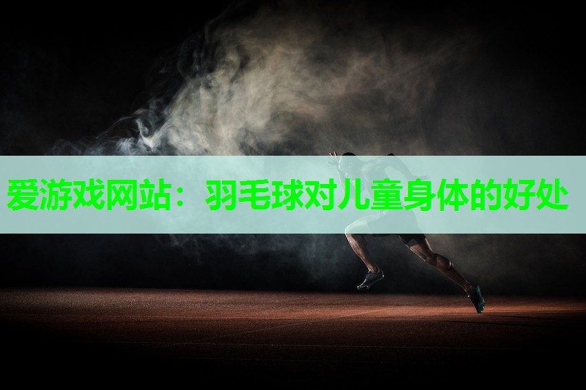 羽毛球对儿童身体的好处